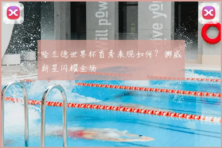 哈兰德世界杯首秀表现如何?挪威新星闪耀全场