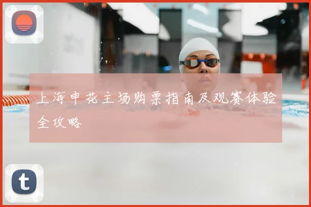 上海申花主场购票指南及观赛体验全攻略