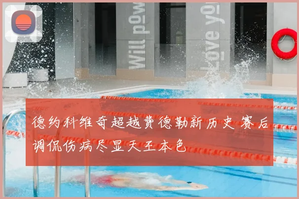 德约科维奇超越费德勒新历史 赛后调侃伤病尽显天王本色